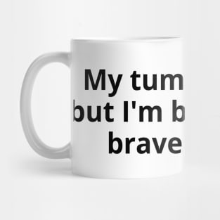 My tummy hurts but I'm being really brave about it Mug